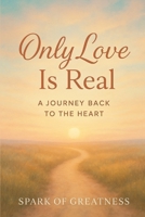 Only Love Is Real: A Journey Back to the Heart B0FZ7X3DHH Book Cover