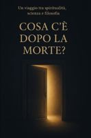 COSA C'È DOPO LA MORTE?: Un viaggio tra spiritualità, scienza e filosofia B0G4QYK9SM Book Cover