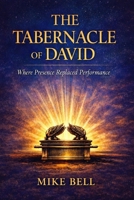 The Tabernacle of David: Where Presence Replaced Performance B0GY1K5DRQ Book Cover