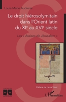 Le droit hiérosolymitain dans l'Orient latin du XIe au XVIe siècle: Les « Assises de Jérusalem » (French Edition) 2140347285 Book Cover