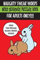 Naughty Swear Words Word Searches Puzzles Book for Adults Only!!!: Find the Vulgar Slang-Curse Words 1530491169 Book Cover