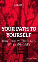 Your Path to Yourself: How to LIVE WITHOUT LIMITS in 15 Simple Steps B0DPL2XK54 Book Cover