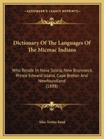 Dictionary of the Languages of the Micmac Indians, Who Reside in Nova Scotia, New Brunswick, Prince Edward Cape, Breton and Newfoundland 1164620878 Book Cover