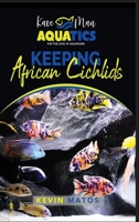 Keeping African Cichlids: Complete beginners guide on keeping an African Cichlid Aquarium B0BLGP59BX Book Cover