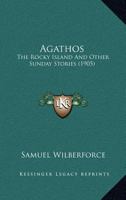 Agathos, The Rocky Island, and Other Sunday Stories 0548785767 Book Cover