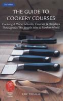 The Guide to Cookery Courses: Cooking and Wine Schools, Courses and Holidays Throughout the British Isles and Further Afield 1902910176 Book Cover