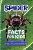 Spider Facts For Kids: Arachnid Trivia To Gross Out Your Friends. Creepy Crawlers On Family Game Night. Great For Homeschooling. B0GZZGLB2P Book Cover