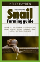 THE COMPLETE SNAIL FARMING GUIDE: Learn all the modern and traditional tricks to start a snail farm and turn it into a profitable business B09TJWSN2S Book Cover