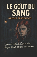 LE GOÛT DU SANG: Sous le voile de l’obsession, chaque secret devient une arme un thriller psychologique intense, où chaque page vous plonge plus ... dans une nuit sans retour. (French Edition) B0FMQ1PLS4 Book Cover