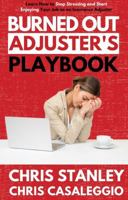 Burned Out Adjuster's Playbook: Learn How to Stop Stressing and Start Enjoying Your Job As an Insurance Adjuster 1956304010 Book Cover