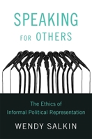 Speaking for Others: The Ethics of Informal Political Representation 0674238532 Book Cover