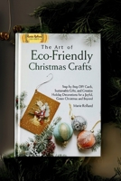 The Art of Eco-Friendly Christmas Crafts: Step-by-Step DIY Cards, Sustainable Gifts, and Creative Holiday Decorations for a Joyful, Green Christmas ... Seasons: Eco-Friendly Crafts & Celebrations) B0FRGNBJLY Book Cover