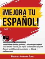 �Mejora tu espa�ol!: Parte 2 - 240 Ejercicios de oraciones, proverbios y locuciones para completar con la estructura adecuada, para mejorar tu comunicaci�n en espa�ol. �Aumenta tus habilidades de comu 1802231692 Book Cover