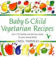 Baby and Child Vegetarian Recipes: Over 150 Healthy and Delicious Dishes for Your Young Family 0091853001 Book Cover