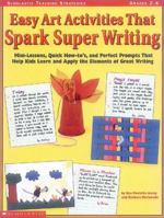 Scholastic Teaching Strategies, Grades 2-4: Easy Art Activities That Spark Super Writing: Mini-Lessons, Quick How-to's, and Perfect Prompts That Help Kids Learn and Apply the Elements of Great Writing 0439165180 Book Cover