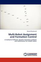 Multi-Robot Assignment and Formation Control: A method of efficient, dynamic formation synthesis and maintenance for mobile robots 3848403404 Book Cover