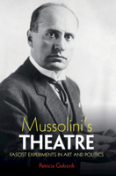 Mussolini's Theatre: Fascist Experiments in Art and Politics 1108830595 Book Cover