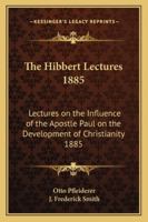 The Hibbert Lectures 1885: Lectures on the Influence of the Apostle Paul on the Development of Christianity 1885 1162739568 Book Cover