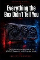 Everything the Box Didn't Tell You: The Complete Owner's Manual for the GIGABYTE Radeon RX 9060 XT Gaming OC 16G — Installation, Setup, Optimization, and Troubleshooting for First-Time Users B0H1PKF83P Book Cover