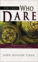 For Those Who Dare: 101 Great Christians and How They Changed the World 0890513759 Book Cover