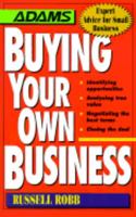 Buying Your Own Business: Identifying Opportunities, Analyzing True Value, Negotiating the Best Terms, Closing the Deal (Expert Advice for Small Business)