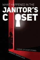 What Happened in the Janitor's Closet: A Novel of Short Stories B0GTDJ3CZ1 Book Cover