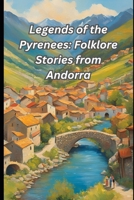 Legends of the Pyrenees: Folklore Stories from Andorra B0DXFFL9F5 Book Cover