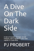 A Dive On The Dark Side: A tale of murder, revenge, buried treasure, and a desperate dive boat captain in Costa Rica. 1072331217 Book Cover