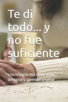 Te di todo... y no fue suficiente: Una historia real sobre amor, desgaste y aprender a soltar (Spanish Edition) B0GXNTPWBG Book Cover