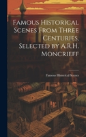 Famous Historical Scenes From Three Centuries, Selected by A.R.H. Moncrieff 1022860577 Book Cover