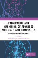 Fabrication and Machining of Advanced Materials and Composites: Opportunities and Challenges 1032355484 Book Cover