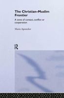 The Christian Muslim Frontier: A Zone of Contact, Conflict and Co-operation (Routledgecurzon Advances in Middle East and Islamic Studies) 0415613140 Book Cover