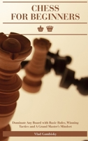 Chess for Beginners: Dominate Any Board with Basic Rules, Winning Tactics and A Grand Master's Mindset 1803472251 Book Cover