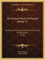 The Poetical Works of Samuel Bishop V1: To Which Are Prefixed, Memoirs of the Life of the Author 1165611457 Book Cover
