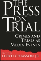 The Press on Trial: Crimes and Trials as Media Events (Contributions to the Study of Mass Media and Communications)