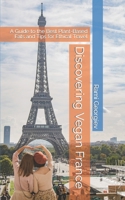 Discovering Vegan France: A Guide to the Best Plant-Based Eats and Tips for Ethical Travel B0BTSKVJPN Book Cover