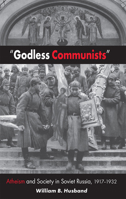 Godless Communists: Atheism and Society in Soviet Russia, 1917-1932 0875805957 Book Cover