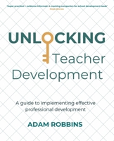 Unlocking Teacher Development: A guide to implementing effective professional development B0FFBC3H4Q Book Cover