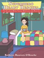 Superhero Heart Rescue: The Solution When Feeling Worthless and Rejected 1641409177 Book Cover