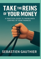 Take the Reins of Your Money: A Practical Guide to Taking Back Control of Your Finances B0F5M3LZLS Book Cover