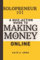Solopreneur 101: A Quiz-Action Guide to Making Money Online 1738061515 Book Cover