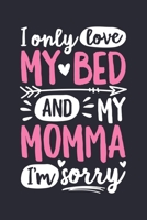 I Only Love My Bed and My Momma Im Sorry: Mom Lined Notebook, Journal, Organizer, Diary, Composition Notebook, Gifts for Mothers, Grandmas and Aunts 1712312383 Book Cover