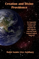 Creation and Divine Providence: Six Treatises that Explain and Elucidate the Subjects from the Torah Rational Logical Approach B0DWGXCKV8 Book Cover