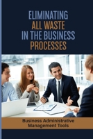 Eliminating All Waste In The Business Processes: Business Administrative Management Tools: Make The Business Successful B09BY3WJRY Book Cover