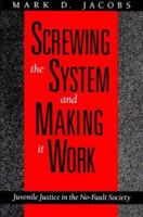 Screwing the System and Making it Work: Juvenile Justice in the No-Fault Society 0226389812 Book Cover