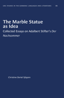 The Marble Statue as Idea: Collected Essays on Adalbert Stifter's Der Nachsommer 1469658399 Book Cover
