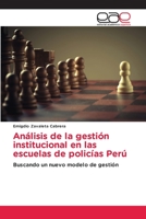 Análisis de la gestión institucional en las escuelas de policías Perú: Buscando un nuevo modelo de gestión 6203876909 Book Cover