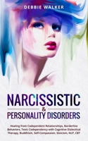 Narcissistic & Personality Disorders: Healing from Codependent Relationships, Borderline Behaviors, Toxic Codependency with Cognitive Dialectical Therapy, Buddhism, Self-Compassion, Stoicism, NLP, CBT 1693255537 Book Cover