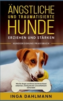 ?ngstliche und traumatisierte Hunde erziehen und st?rken - Hundeerziehung Praxisbuch: Wie Sie Angst und Stress bei Ihrem Hund erkennen, richtig deuten 3756208818 Book Cover