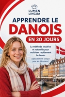 Apprendre le Danois en 30 Jours: La méthode intuitive et naturelle pour maîtriser rapidement le danois (spécialement conçue pour les débutants) (French Edition) B0GTHB4T3B Book Cover